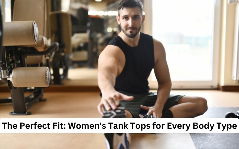 The Perfect Fit Women's Tank Tops for Every Body Type