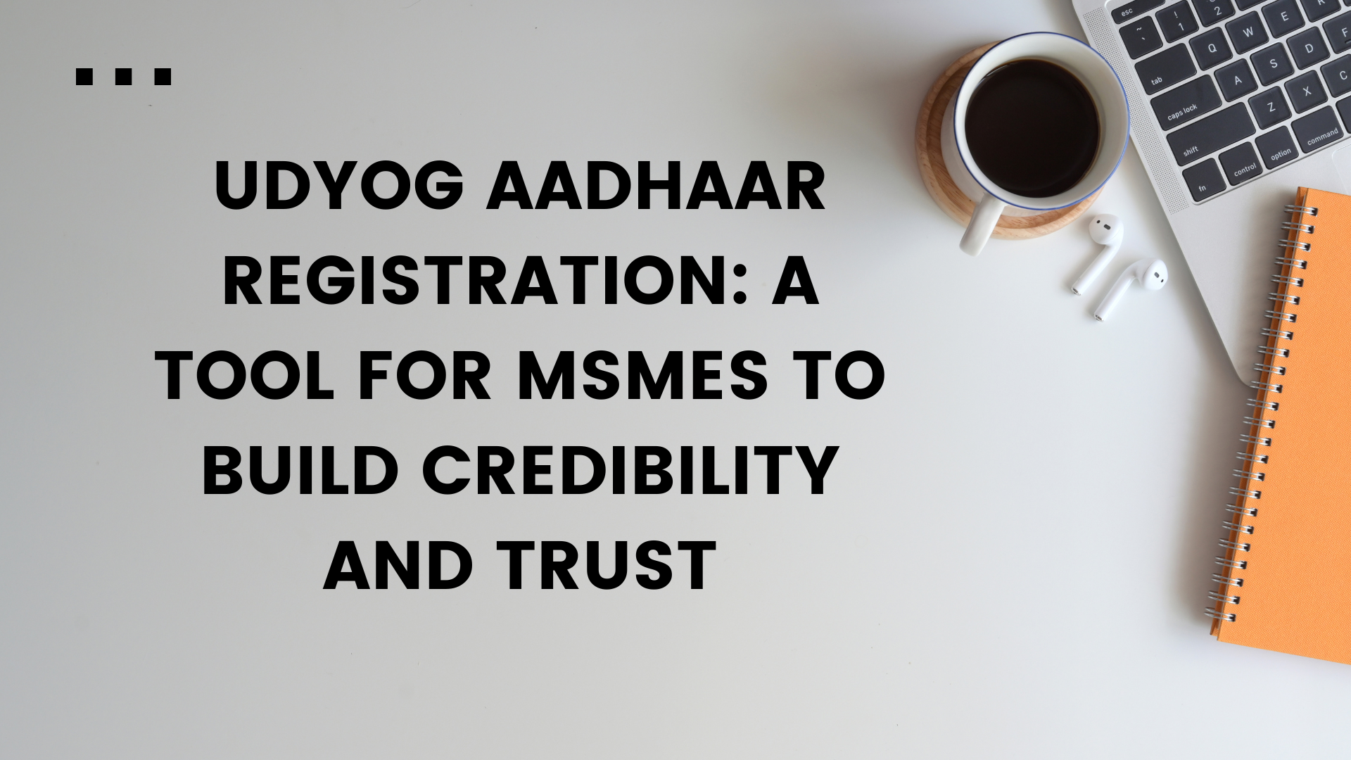 Udyog Aadhaar Registration A Tool for MSMEs to Build Credibility and Trust